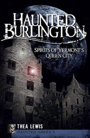 Haunted Burlington: Spirit's of Vermont's Queen Ci
