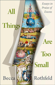 All Things Are Too Small: Essays in Praise of Exce