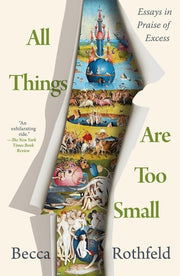 All Things Are Too Small: Essays in Praise of Exce