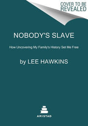 I Am Nobody's Slave: How Uncovering My Family's Hi