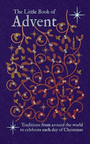 The Little Book of Advent - A Treasury of Traditions, Stories and Recipes for Advent, Christmas and Beyond