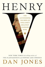 Henry V: The Astonishing Triumph of England's Grea