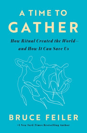 A Time to Gather How Ritual Created the World--and How It Can Save Us