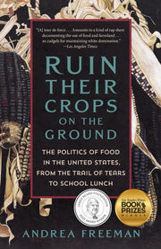 Ruin Their Crops on the Ground The Politics of Food in the United States, from the Trail of Tears to School Lunch