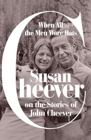 When All the Men Wore Hats Susan Cheever on the Stories of John Cheever