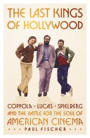 The Last Kings of Hollywood Coppola, Lucas, Spielberg—and the Battle for the Soul of American Cinema