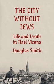 The City Without Jews: Life and Death in Nazi Vienna
