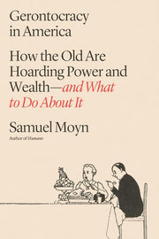 Gerontocracy in America: How the Old Are Hoarding Power and Wealth―and What to Do About It