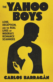 The Yahoo Boys - Love, Deception, and the Real Lives of Nigeria's Romance Scammers