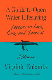 A Guide to Open Water Lifesaving - Lessons on Love, Care, and Survival: A Memoir