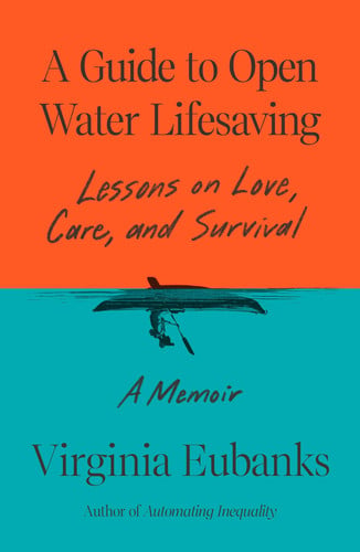 A Guide to Open Water Lifesaving - Lessons on Love, Care, and Survival: A Memoir