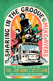 Sharing in the Groove The Untold Story of the '90s Jam Band Explosion and the Scene That Followed