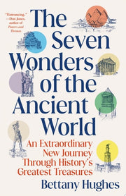 The Seven Wonders of the Ancient World An Extraordinary New Journey Through History's Greatest Treasures