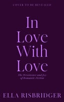 In Love with Love The Persistence and Joy of Romantic Fiction