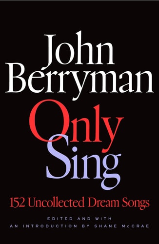 Only Sing 152 Uncollected Dream Songs