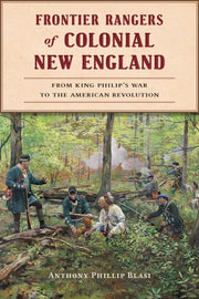Frontier Rangers of Colonial New England From King Philip's War to the American Revolution