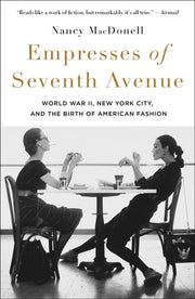 Empresses of Seventh Avenue World War II, New York City, and the Birth of American Fashion