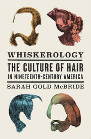 Whiskerology The Culture of Hair in Nineteenth-Century America