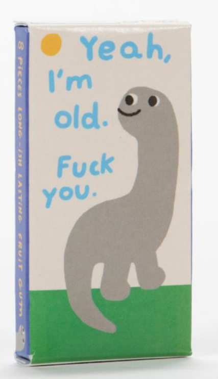 Yeah, I'm old Fuck you gum by SidePony Boutique