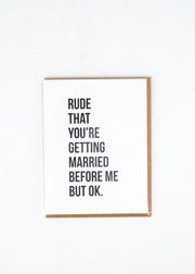 "Rude that you're getting married before me but OK" Card