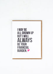 "I may be all grown up, but I will always be your financial burden." Card