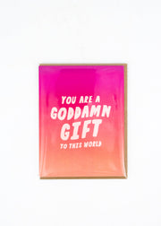 "You are a goddamn gift to this world." Card