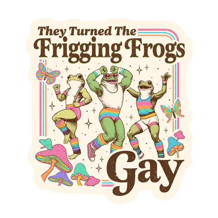 They Turned the Frigging Frogs Gay Sticker