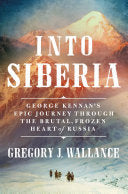 Into Siberia George Kennans Epic Journey Through t by Phoenix Books