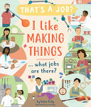 I Like Making Things ... What Jobs Are There? by Phoenix Books