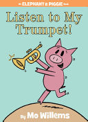 Listen to My Trumpet! (An Elephant and Piggie Book