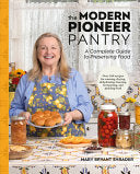 Modern Pioneer Pantry: A Complete Guide to Preserv