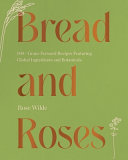 Bread and Roses: 100+ Grain Forward Recipes featur by Phoenix Books