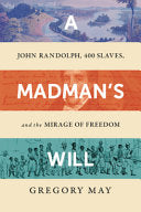 Madman's Will: John Randolph, Four Hundred Slaves,
