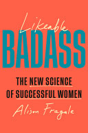 Likeable Badass: How Women Get the Success They De