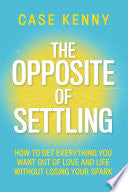 Opposite of Settling: How to Get Everything You Wa