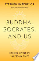 Buddha, Socrates, and Us: Ethical Living in Uncert by Phoenix Books