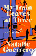 My Train Leaves at Three: A Novel