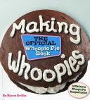Making Whoopies: The Official Whoopie Pie Cookbook