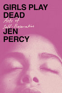 Girls Play Dead: Acts of Self-Preservation by Phoenix Books