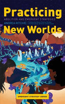 Practicing New Worlds: Abolition and Emergent Stra