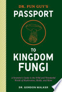 Dr. Fun Guy's Passport to Kingdom Fungi: A Scienti by Phoenix Books