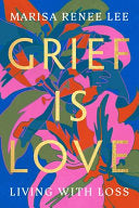 Grief Is Love Living with Loss by Phoenix Books