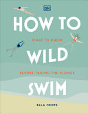 How to Wild Swim What to Know Before Taking the Pl by Phoenix Books