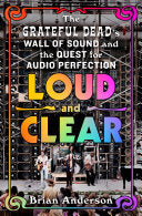 Loud and Clear: The Grateful Dead’s Wall of Sound