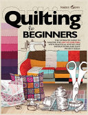 Quilting For Beginners: The Ultimate Guide to Mast