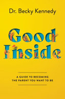 Good Inside A Guide to Becoming the Parent You Wan by Phoenix Books