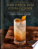 Juke Joints Jazz Clubs and Juice A Cocktail Recipe by Phoenix Books