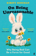 On Being Unreasonable: Why Being Bad Can Be a Forc