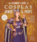 Beginner's Guide to Cosplay Armor & Props: Craft E by Phoenix Books
