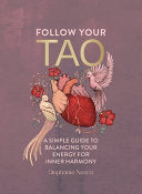 Follow Your Tao: A Simple Guide to Balancing Your by Phoenix Books